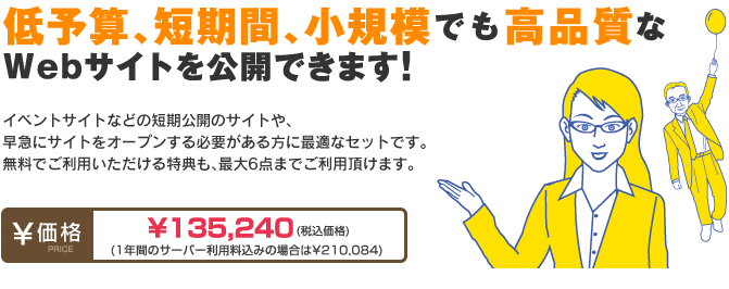 イベントサイトなどの短期公開のサイトや、早急にサイトをオープンする必要がある方に最適なセットです。無料でご利用いただける特典も、最大6点までご利用頂けます。